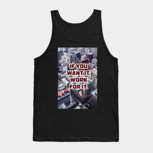 IF YOU WANT IT, WORK FOR IT. Tank Top